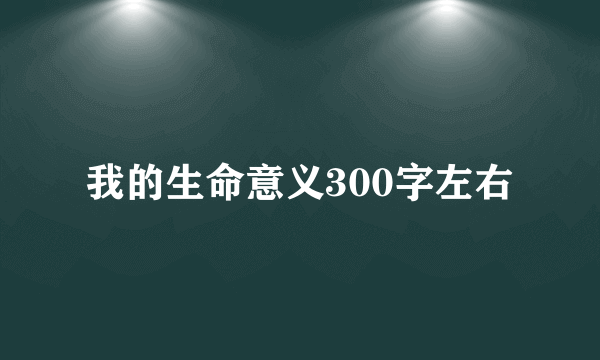 我的生命意义300字左右