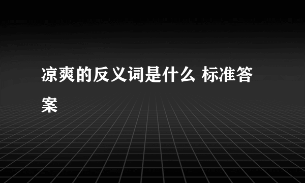 凉爽的反义词是什么 标准答案