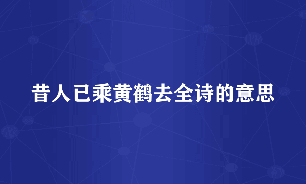 昔人已乘黄鹤去全诗的意思