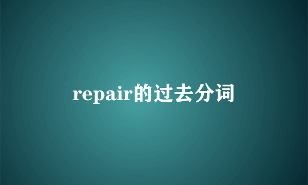 repair的过去分词