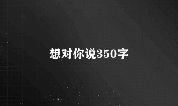 想对你说350字