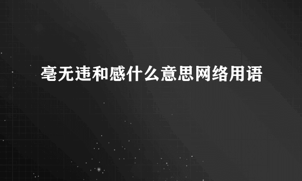 亳无违和感什么意思网络用语