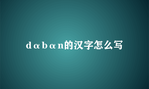 dαbαn的汉字怎么写