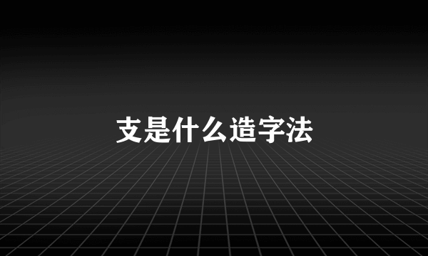 支是什么造字法