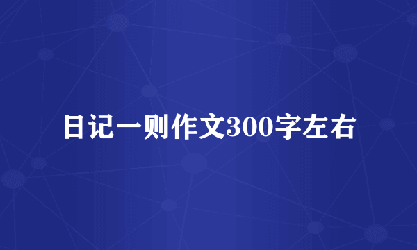 日记一则作文300字左右
