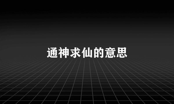 通神求仙的意思