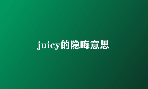 juicy的隐晦意思