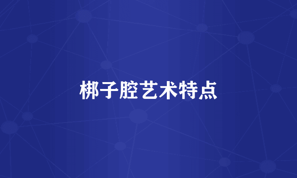 梆子腔艺术特点