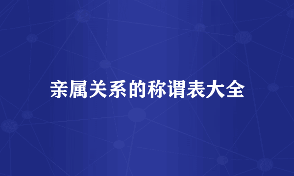亲属关系的称谓表大全