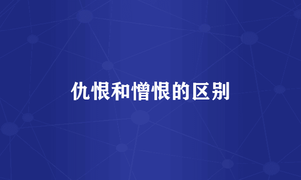 仇恨和憎恨的区别