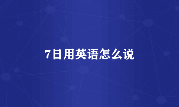 7日用英语怎么说