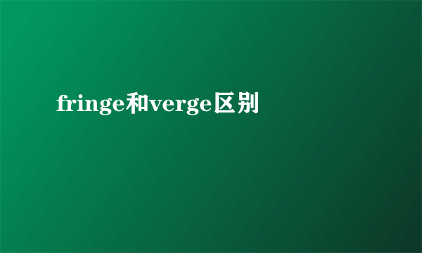 fringe和verge区别