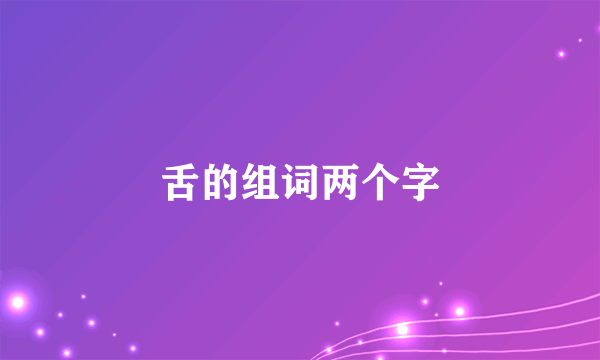 舌的组词两个字