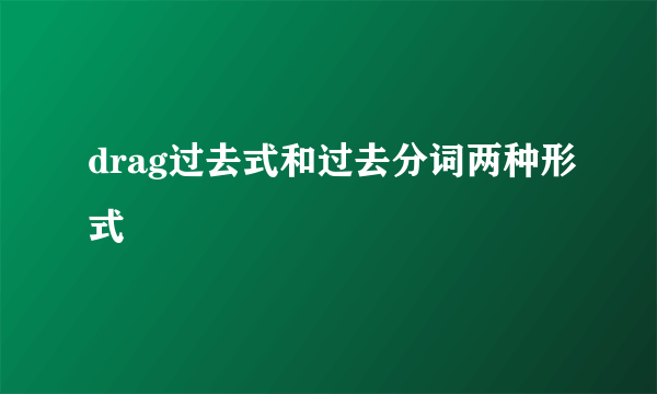 drag过去式和过去分词两种形式
