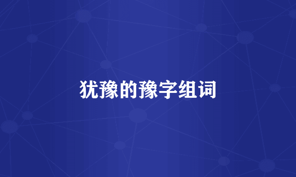 犹豫的豫字组词