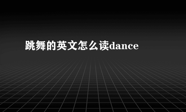 跳舞的英文怎么读dance