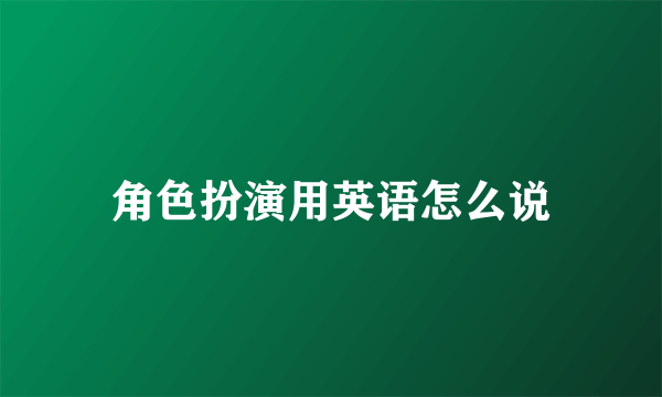 角色扮演用英语怎么说