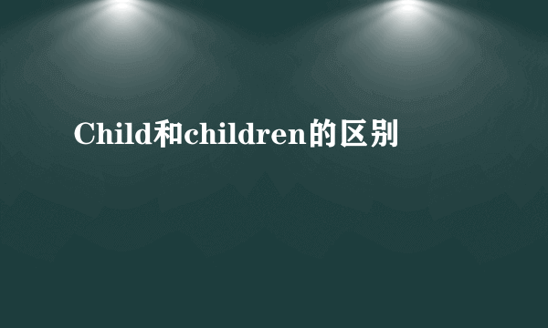Child和children的区别