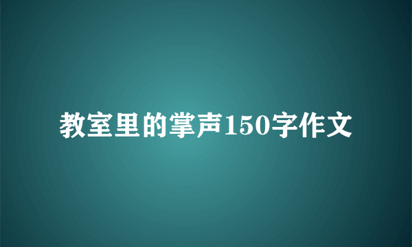 教室里的掌声150字作文
