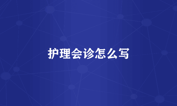 护理会诊怎么写