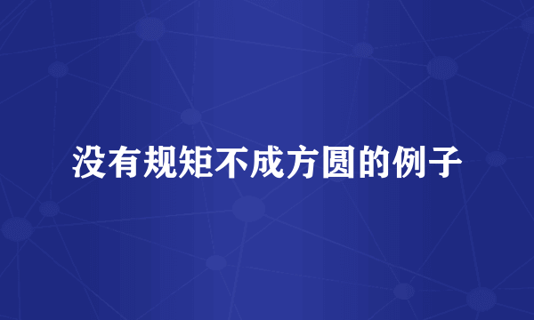 没有规矩不成方圆的例子