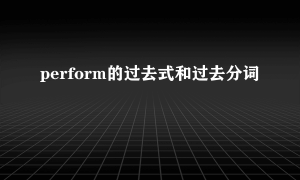 perform的过去式和过去分词