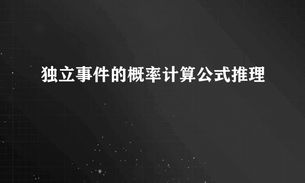 独立事件的概率计算公式推理