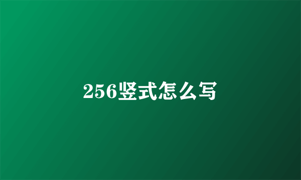 256竖式怎么写
