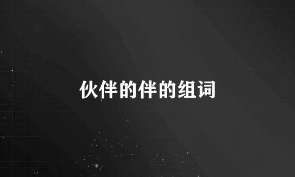 伙伴的伴的组词