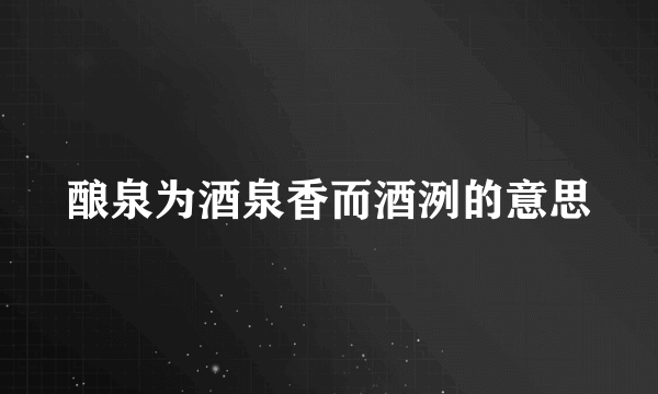 酿泉为酒泉香而酒洌的意思