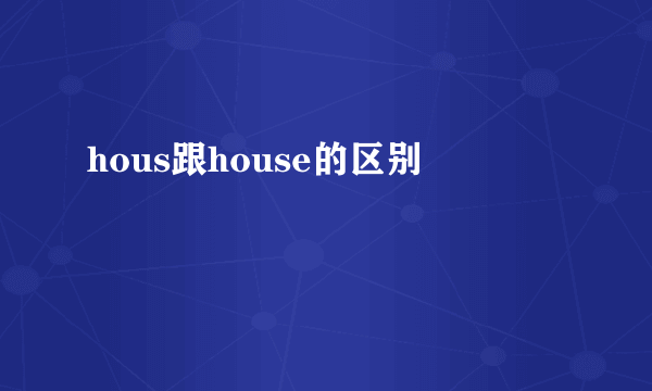 hous跟house的区别