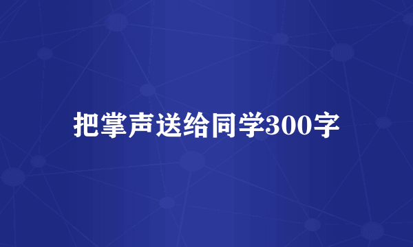 把掌声送给同学300字