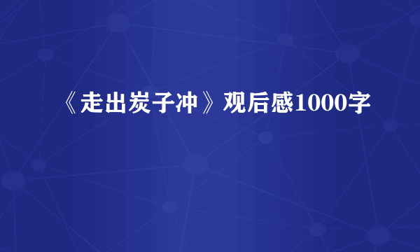 《走出炭子冲》观后感1000字