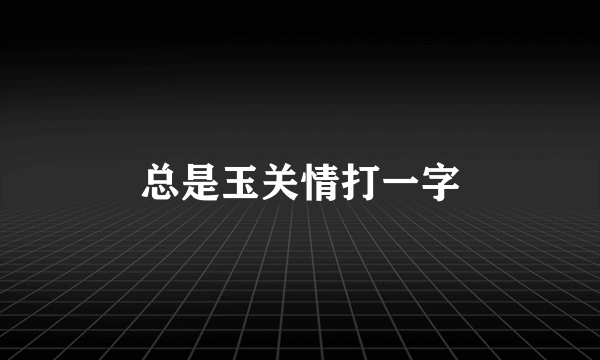 总是玉关情打一字