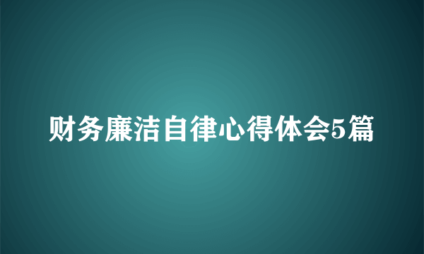 财务廉洁自律心得体会5篇