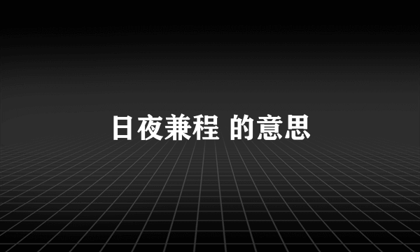 日夜兼程 的意思