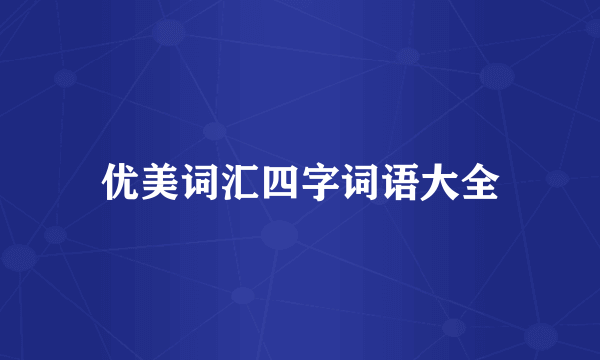 优美词汇四字词语大全