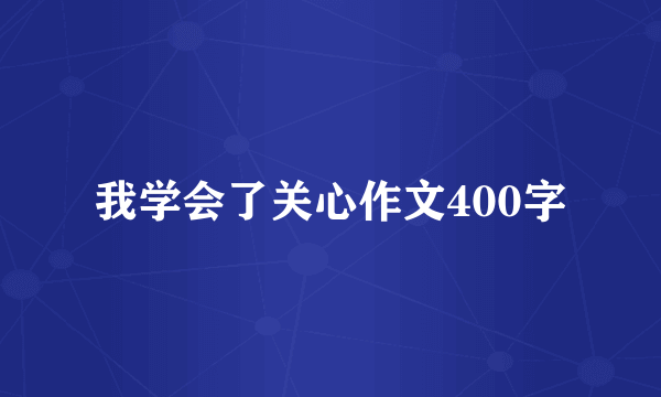 我学会了关心作文400字