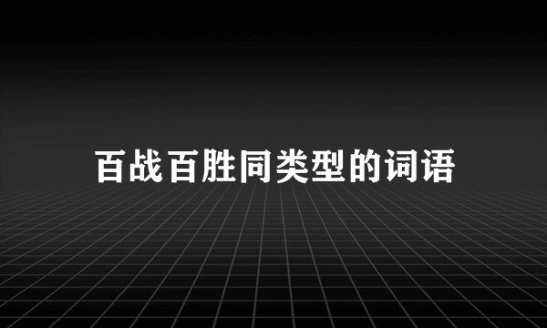 百战百胜同类型的词语