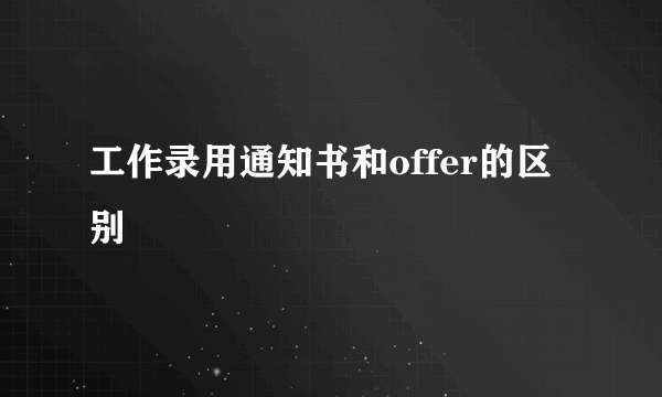 工作录用通知书和offer的区别