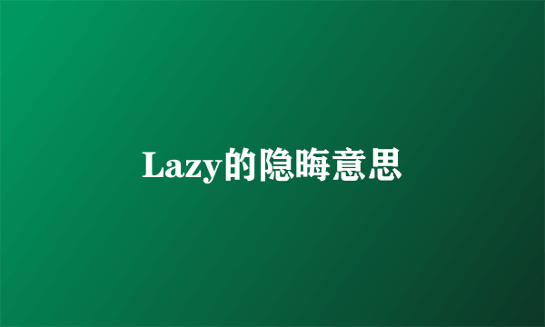 Lazy的隐晦意思