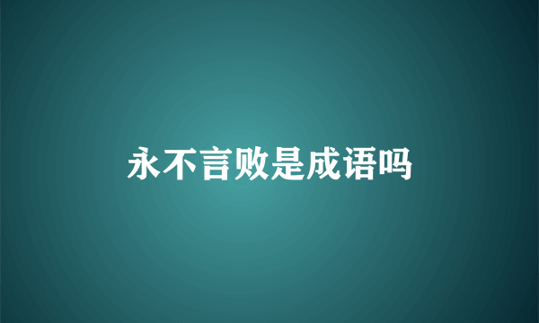 永不言败是成语吗