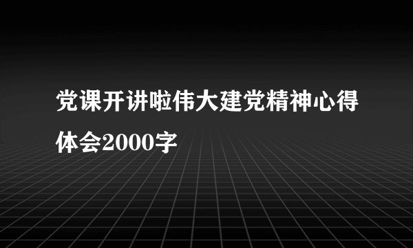 党课开讲啦伟大建党精神心得体会2000字