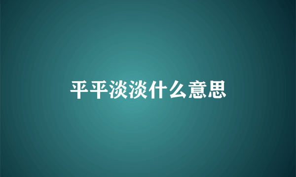 平平淡淡什么意思