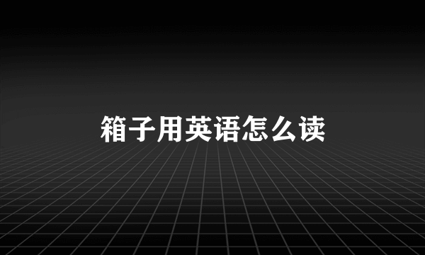 箱子用英语怎么读