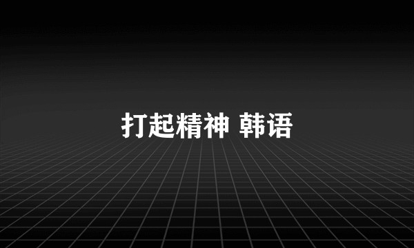 打起精神 韩语