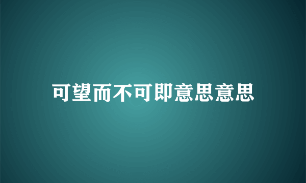 可望而不可即意思意思
