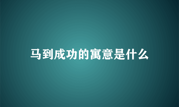 马到成功的寓意是什么