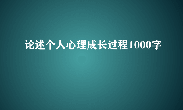 论述个人心理成长过程1000字
