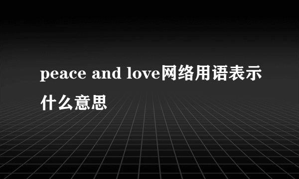 peace and love网络用语表示什么意思